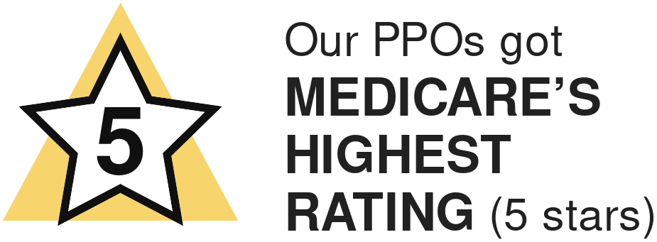 Our PPOs got Medicare's highest rating (5 stars)